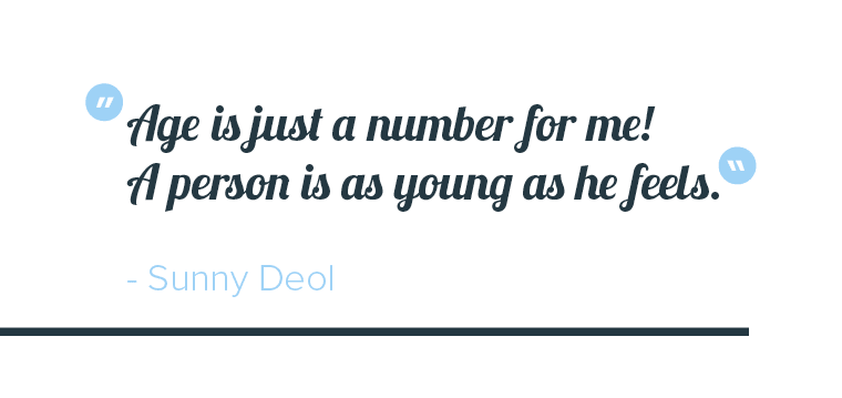 "Age is just a number for me! A person is as young as he feels" quote by Sunny Deol